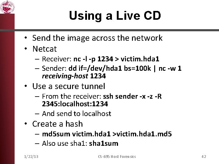 Using a Live CD • Send the image across the network • Netcat –