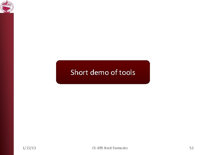 Short demo of tools 1/22/13 CS-695 Host Forensics 51 