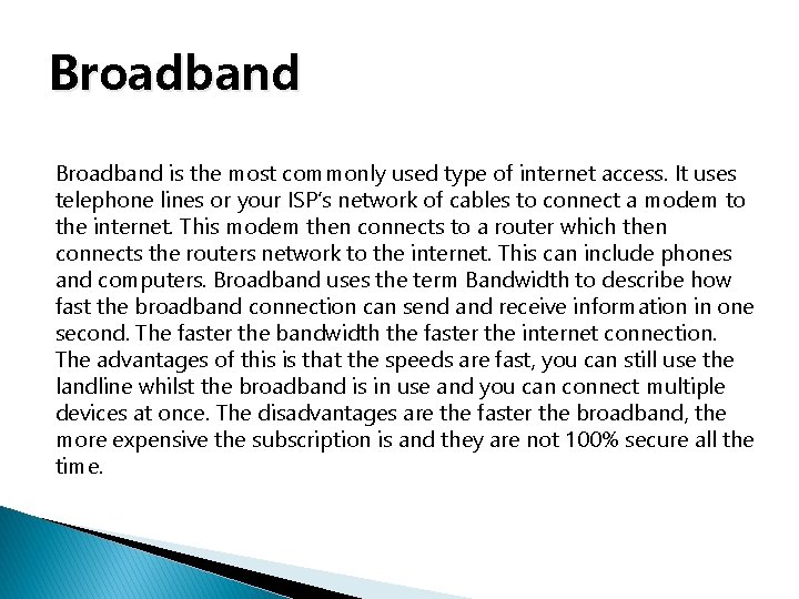 Broadband is the most commonly used type of internet access. It uses telephone lines