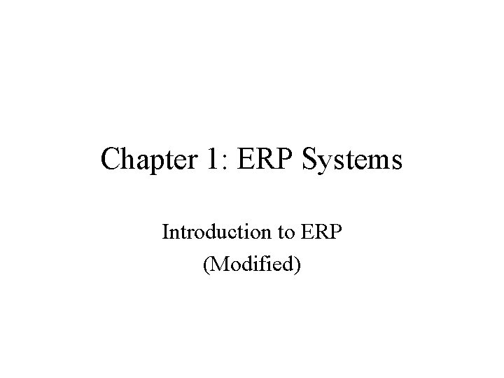 Chapter 1: ERP Systems Introduction to ERP (Modified) 