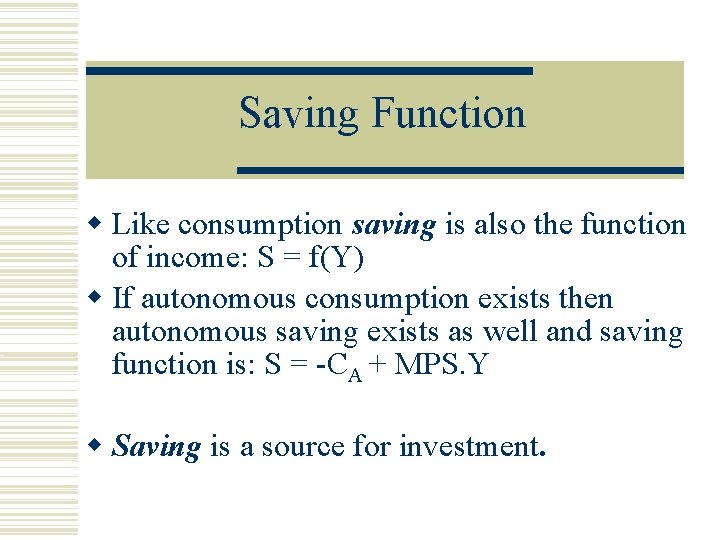 Saving Function Like consumption saving is also the function of income: S = f(Y)