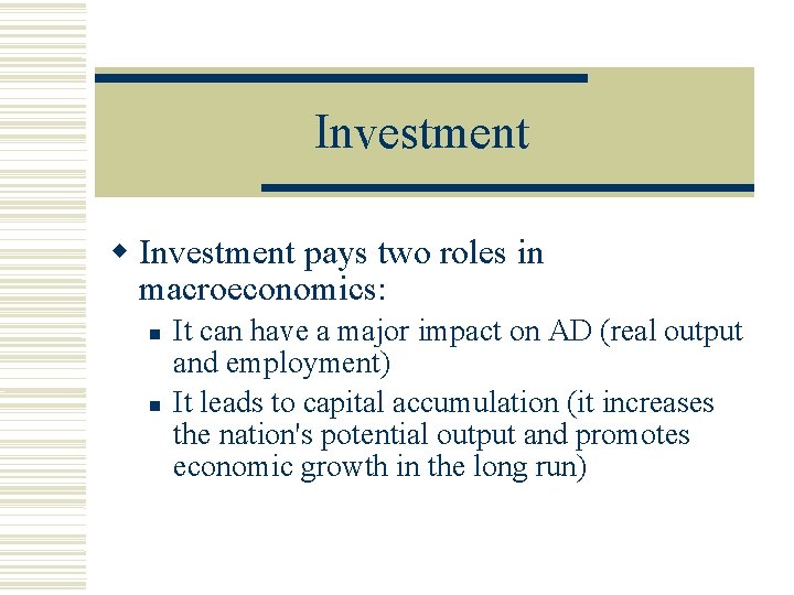 Investment pays two roles in macroeconomics: It can have a major impact on AD