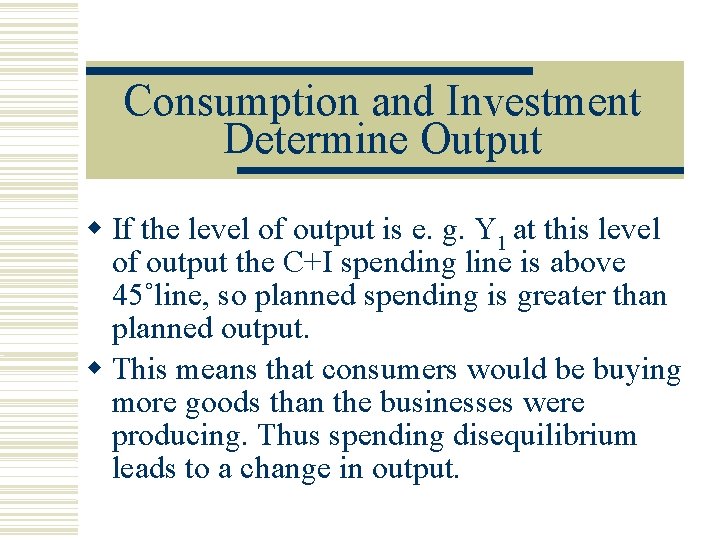 Consumption and Investment Determine Output If the level of output is e. g. Y
