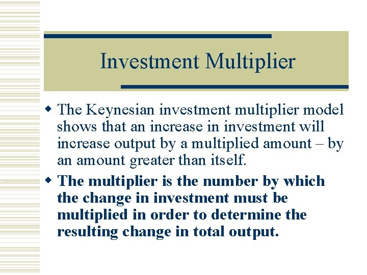 Investment Multiplier The Keynesian investment multiplier model shows that an increase in investment will