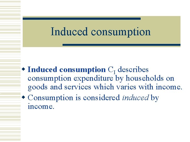 Induced consumption CI describes consumption expenditure by households on goods and services which varies