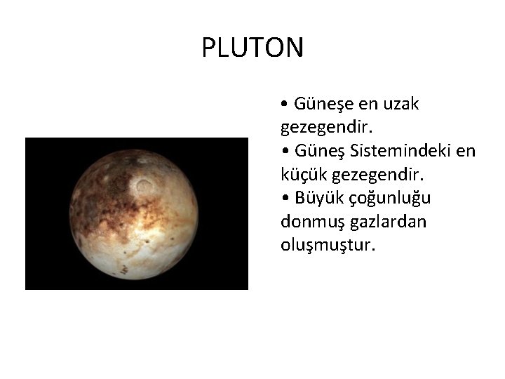 PLUTON • Güneşe en uzak gezegendir. • Güneş Sistemindeki en küçük gezegendir. • Büyük