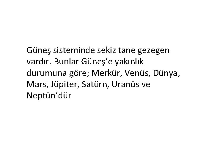 Güneş sisteminde sekiz tane gezegen vardır. Bunlar Güneş’e yakınlık durumuna göre; Merkür, Venüs, Dünya,