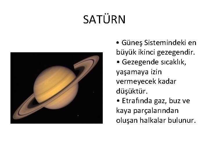 SATÜRN • Güneş Sistemindeki en büyük ikinci gezegendir. • Gezegende sıcaklık, yaşamaya izin vermeyecek