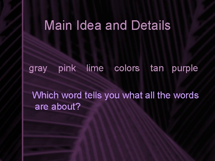 Main Idea and Details gray pink lime colors tan purple Which word tells you