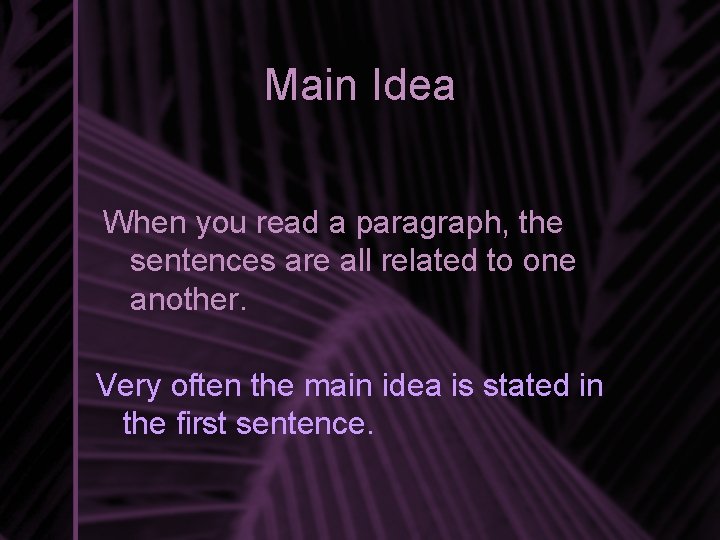 Main Idea When you read a paragraph, the sentences are all related to one