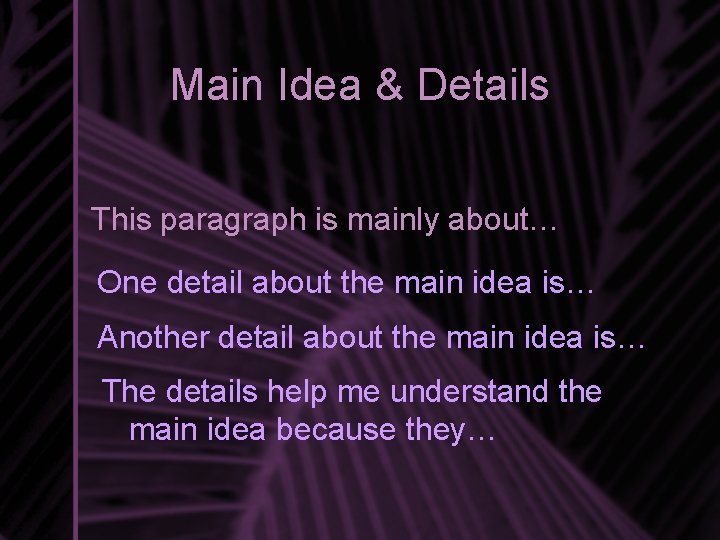 Main Idea & Details This paragraph is mainly about… One detail about the main