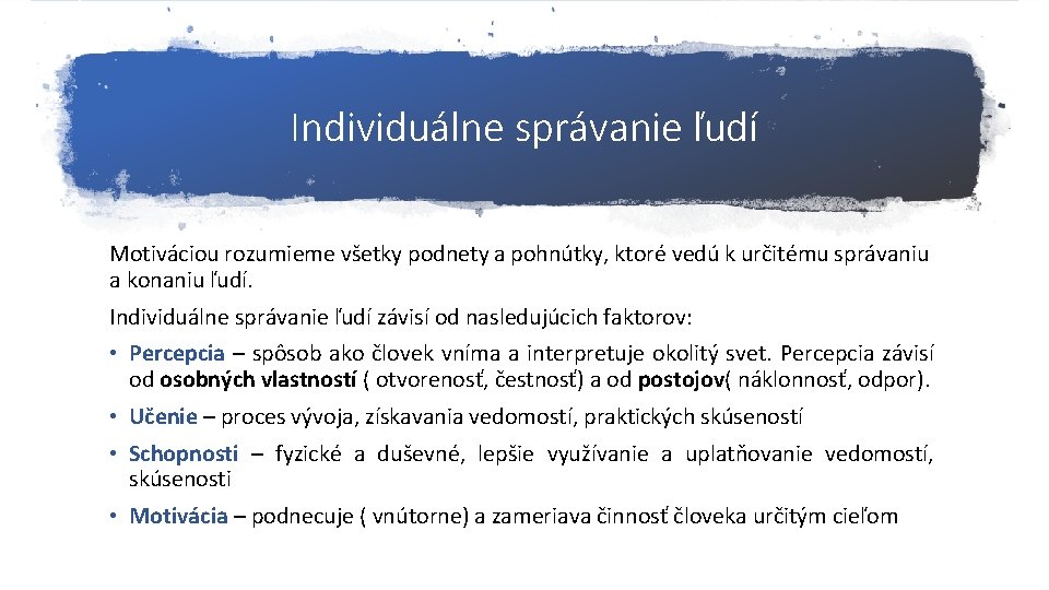 Individuálne správanie ľudí Motiváciou rozumieme všetky podnety a pohnútky, ktoré vedú k určitému správaniu