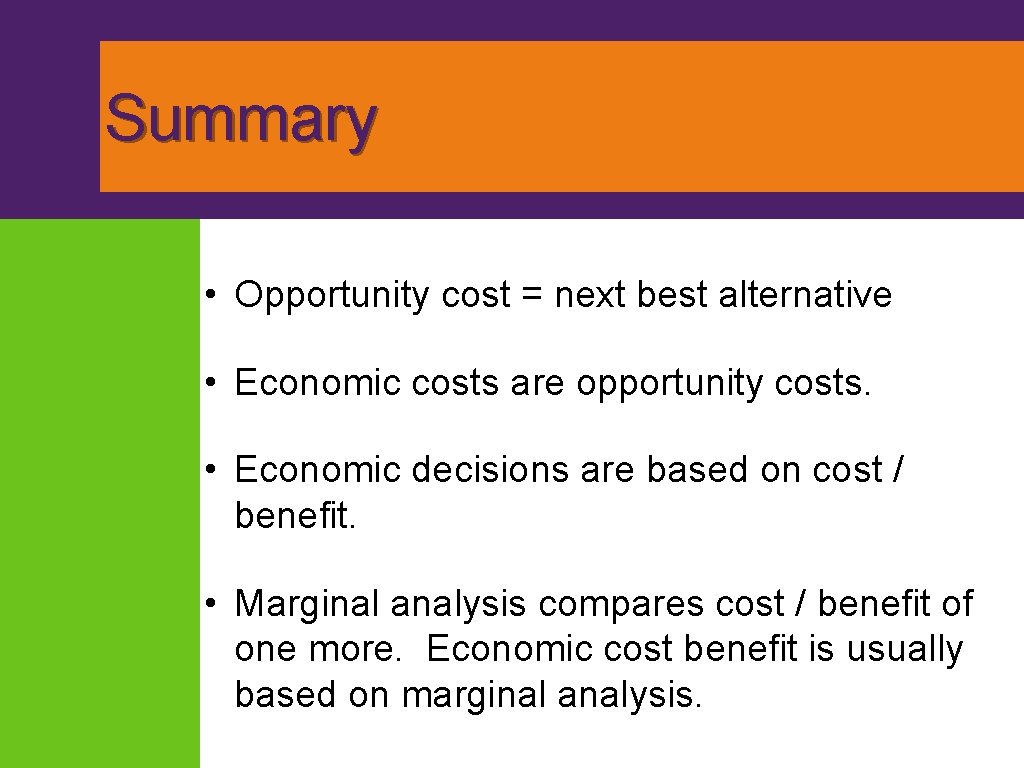 Summary • Opportunity cost = next best alternative • Economic costs are opportunity costs.