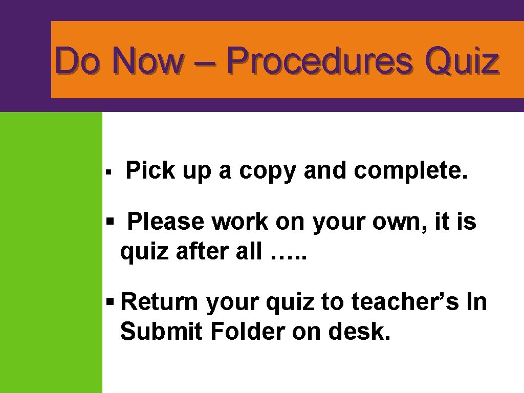 Do Now – Procedures Quiz § Pick up a copy and complete. § Please