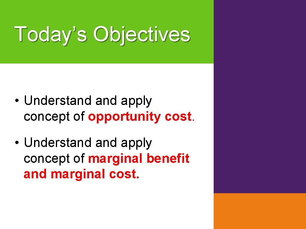 Today’s Objectives • Understand apply concept of opportunity cost. • Understand apply concept of