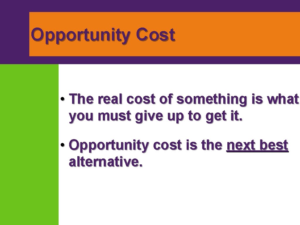 Opportunity Cost • The real cost of something is what you must give up