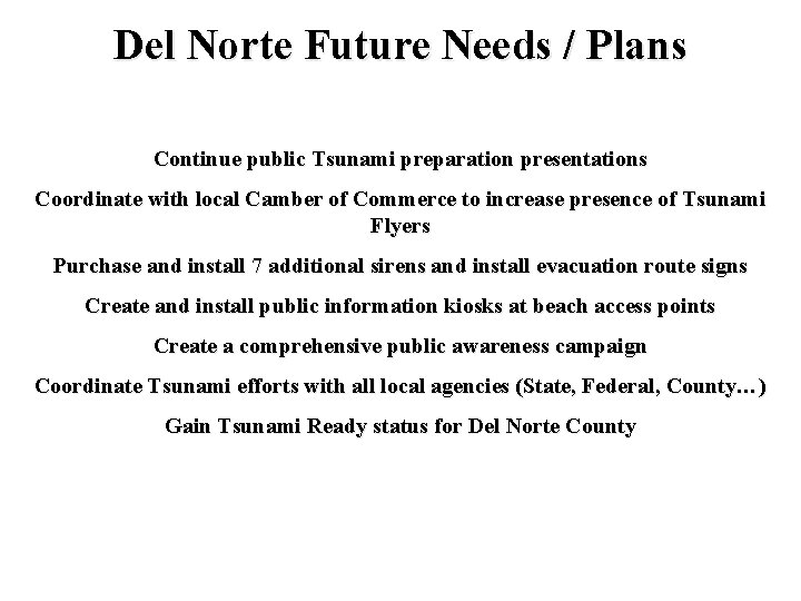 Del Norte Future Needs / Plans Continue public Tsunami preparation presentations Coordinate with local