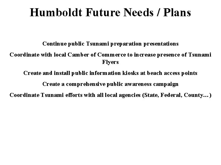 Humboldt Future Needs / Plans Continue public Tsunami preparation presentations Coordinate with local Camber