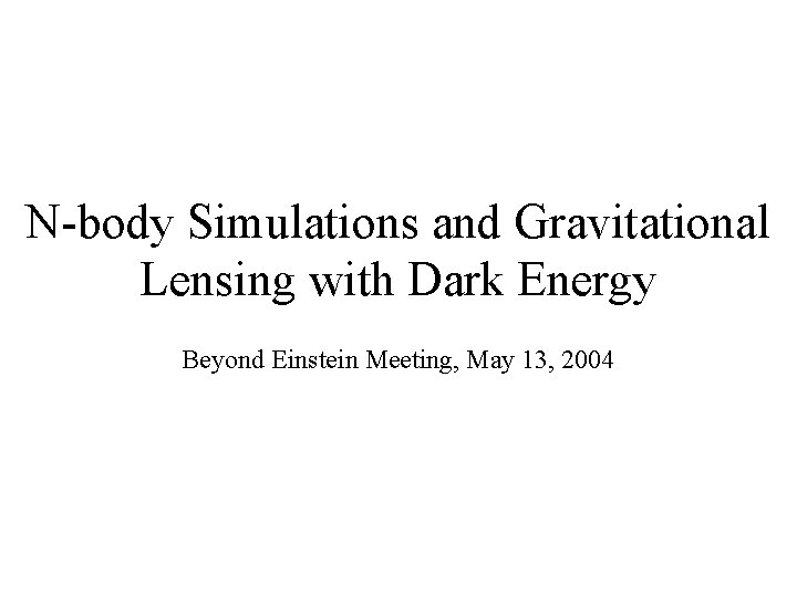 N-body Simulations and Gravitational Lensing with Dark Energy Beyond Einstein Meeting, May 13, 2004