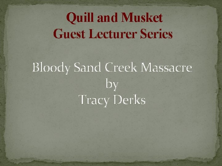 Quill and Musket Guest Lecturer Series Bloody Sand Creek Massacre by Tracy Derks 