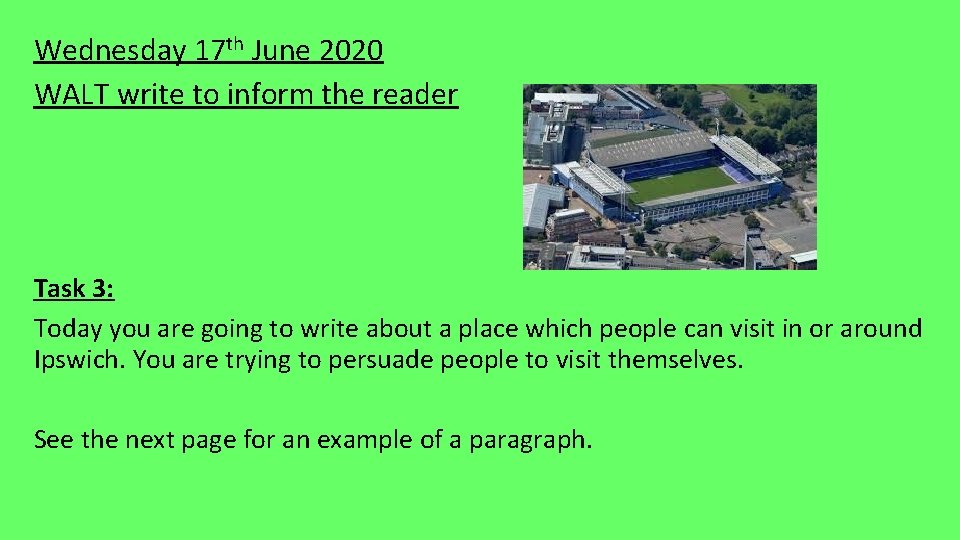 Wednesday 17 th June 2020 WALT write to inform the reader Task 3: Today