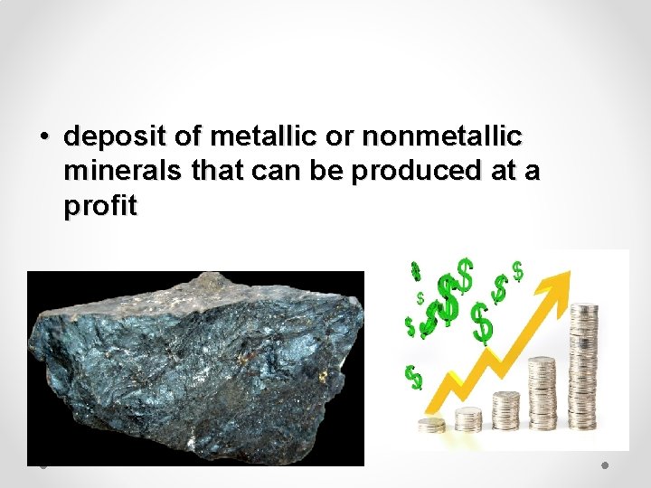  • deposit of metallic or nonmetallic minerals that can be produced at a