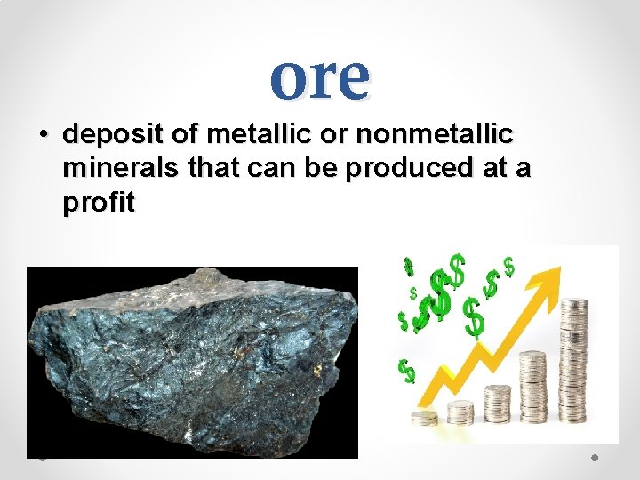 ore • deposit of metallic or nonmetallic minerals that can be produced at a