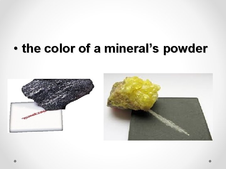  • the color of a mineral’s powder 