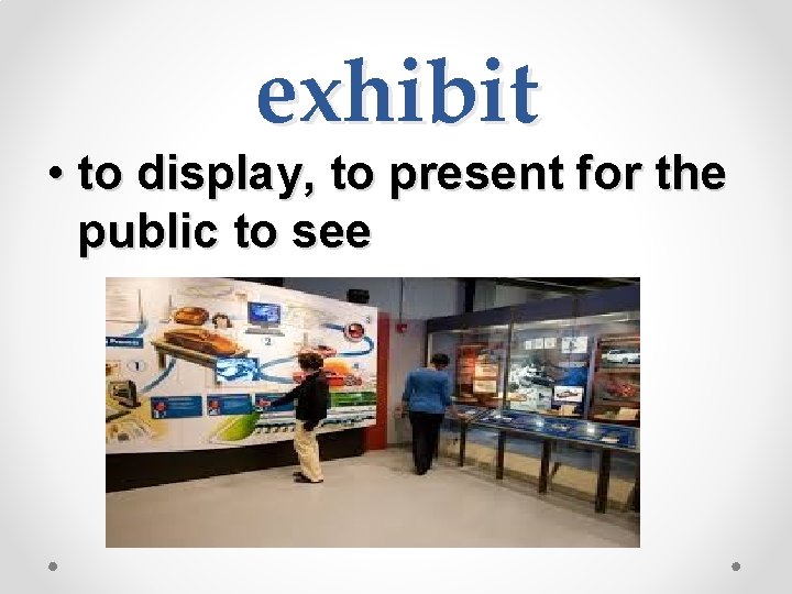 exhibit • to display, to present for the public to see 