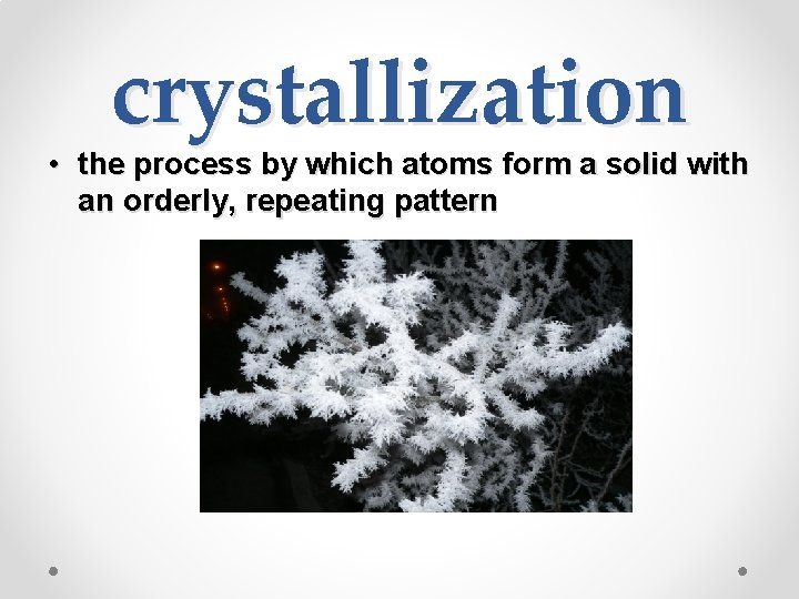 crystallization • the process by which atoms form a solid with an orderly, repeating