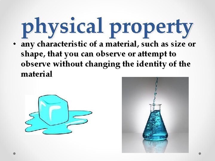 physical property • any characteristic of a material, such as size or shape, that