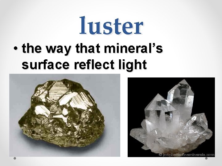 luster • the way that mineral’s surface reflect light 