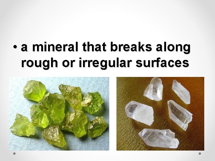  • a mineral that breaks along rough or irregular surfaces 