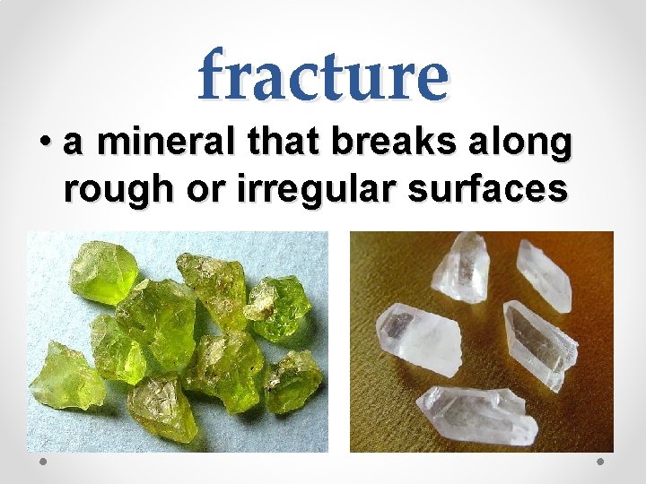 fracture • a mineral that breaks along rough or irregular surfaces 