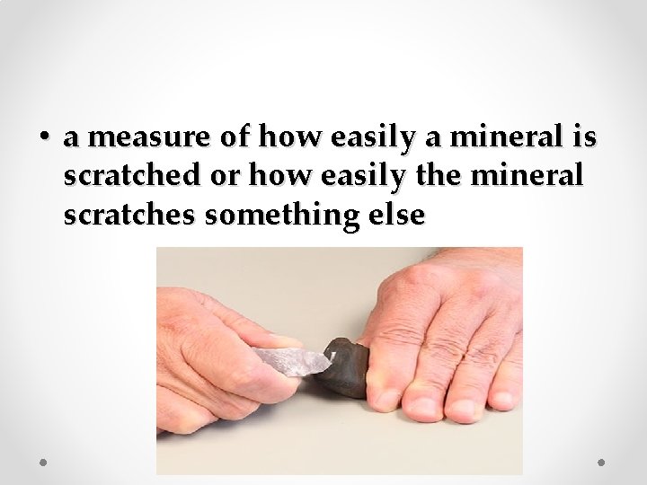  • a measure of how easily a mineral is scratched or how easily