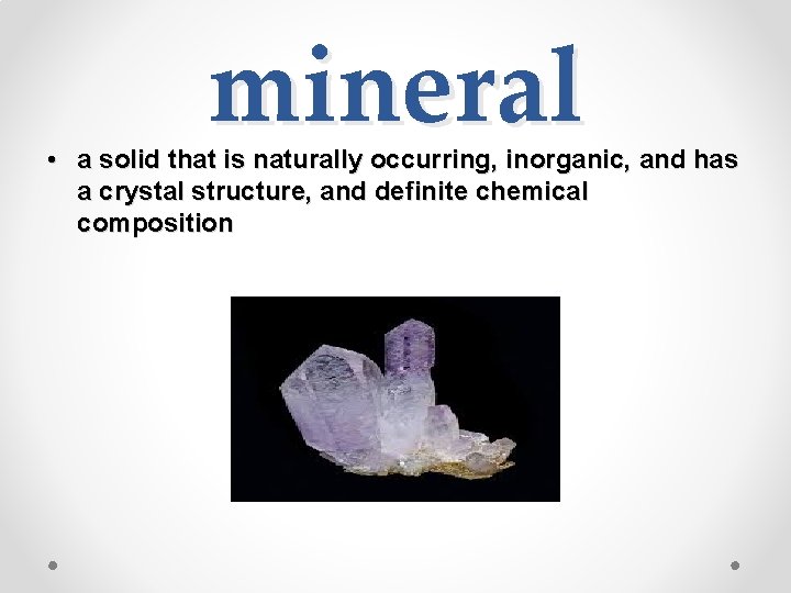 mineral • a solid that is naturally occurring, inorganic, and has a crystal structure,