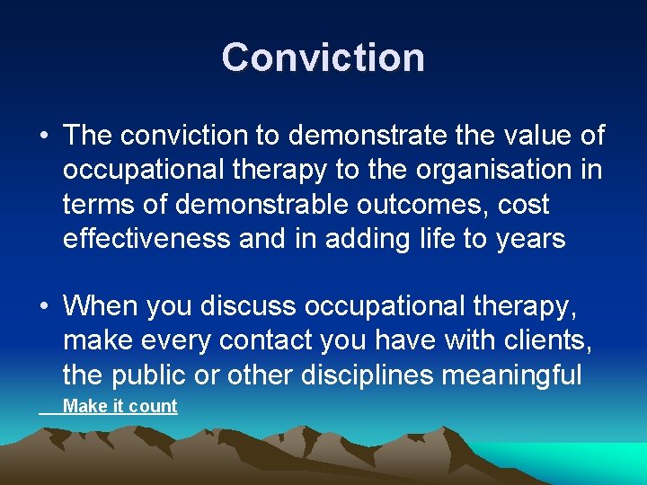 Conviction • The conviction to demonstrate the value of occupational therapy to the organisation