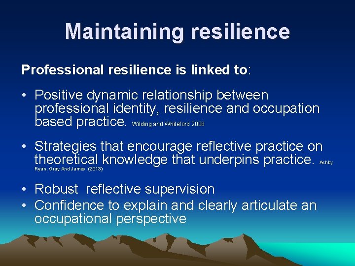 Maintaining resilience Professional resilience is linked to: • Positive dynamic relationship between professional identity,