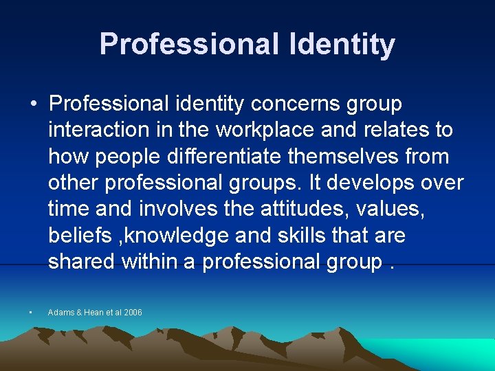 Professional Identity • Professional identity concerns group interaction in the workplace and relates to