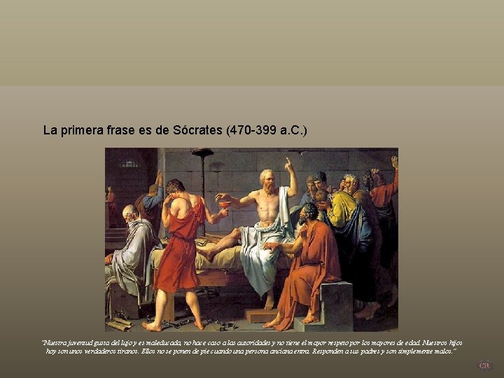 La primera frase es de Sócrates (470 -399 a. C. ) “Nuestra juventud gusta
