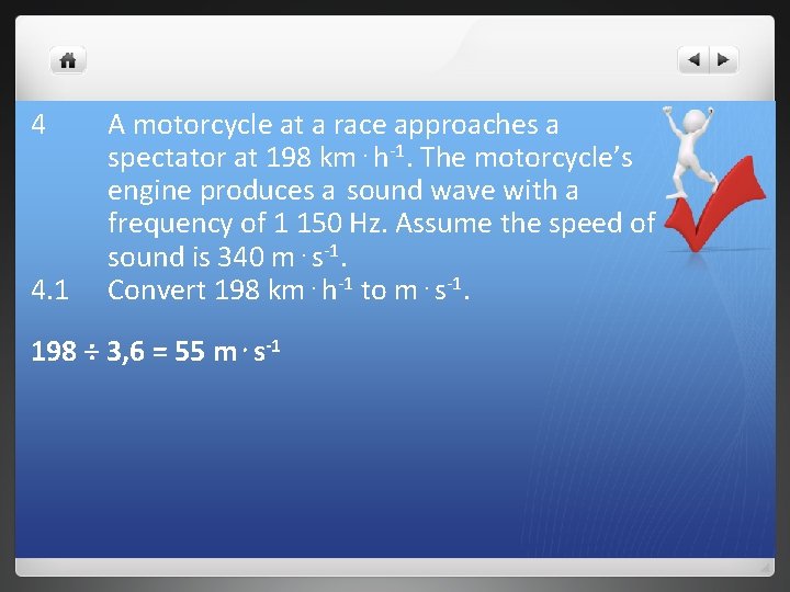 4 4. 1 A motorcycle at a race approaches a spectator at 198 km⋅h-1.