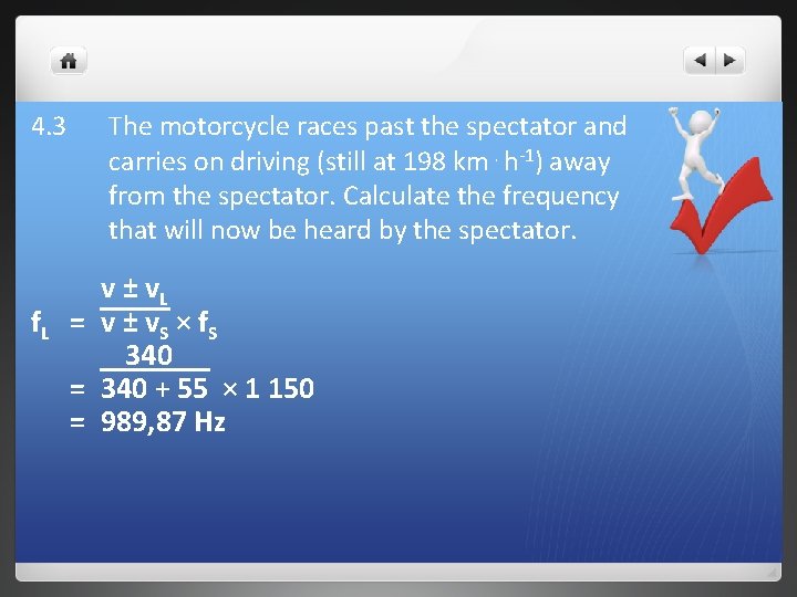 4. 3 The motorcycle races past the spectator and carries on driving (still at