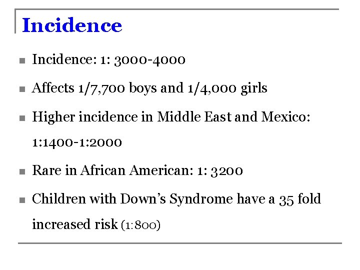 Incidence n Incidence: 1: 3000 -4000 n Affects 1/7, 700 boys and 1/4, 000