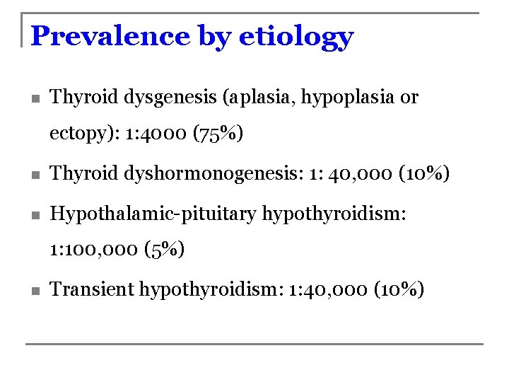 Prevalence by etiology n Thyroid dysgenesis (aplasia, hypoplasia or ectopy): 1: 4000 (75%) n