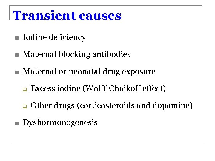 Transient causes n Iodine deficiency n Maternal blocking antibodies n Maternal or neonatal drug