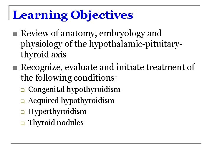 Learning Objectives n n Review of anatomy, embryology and physiology of the hypothalamic-pituitarythyroid axis