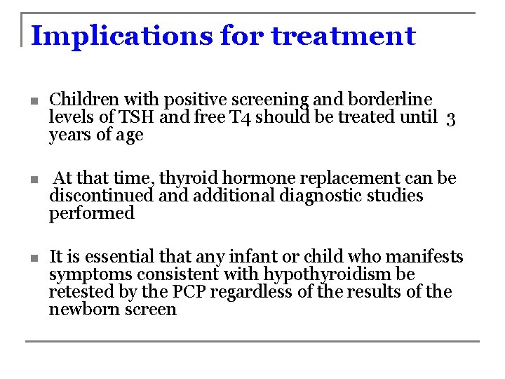 Implications for treatment n Children with positive screening and borderline levels of TSH and