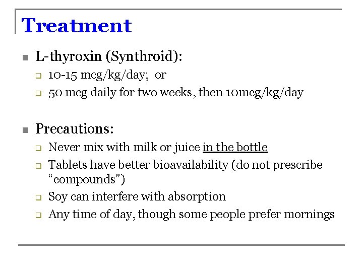 Treatment n L-thyroxin (Synthroid): q q n 10 -15 mcg/kg/day; or 50 mcg daily