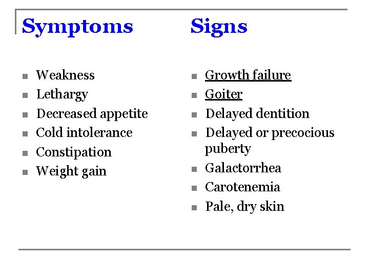 Symptoms n n n Weakness Lethargy Decreased appetite Cold intolerance Constipation Weight gain Signs
