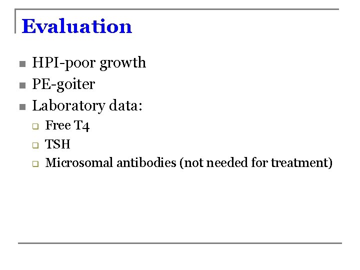 Evaluation n HPI-poor growth PE-goiter Laboratory data: q q q Free T 4 TSH